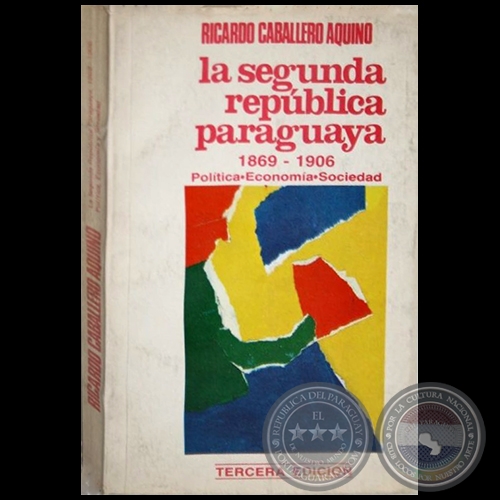LA SEGUNDA REPÚBLICA PARAGUAYA 1869 1906 - TERCERA EDICIÓN - Autor: RICARDO CABALLERO AQUINO - Año 1985
